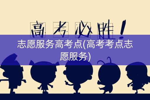 志愿服务高考点(高考考点志愿服务)