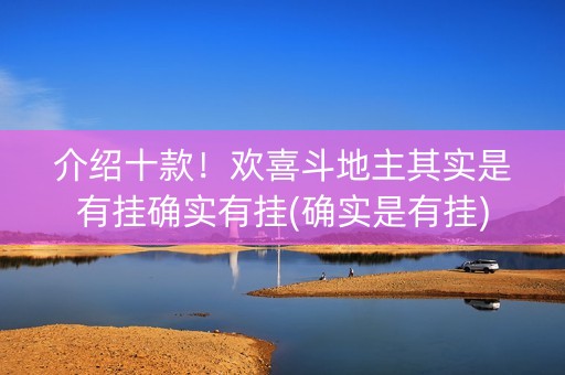 介绍十款！欢喜斗地主其实是有挂确实有挂(确实是有挂)