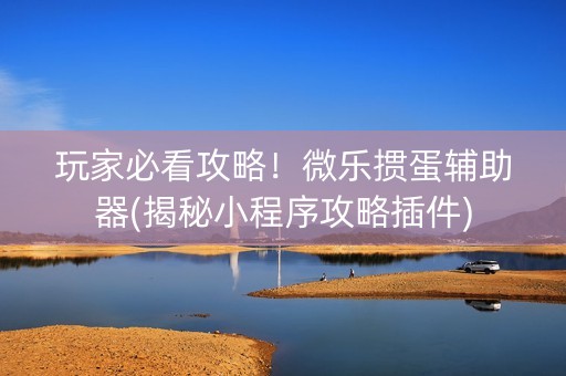 玩家必看攻略！微乐掼蛋辅助器(揭秘小程序攻略插件)