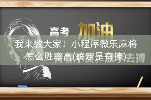 我来教大家！小程序微乐麻将怎么胜率高(确定是有挂)