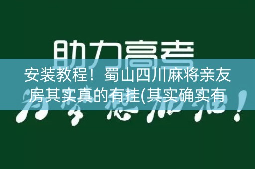 安装教程！蜀山四川麻将亲友房其实真的有挂(其实确实有挂)