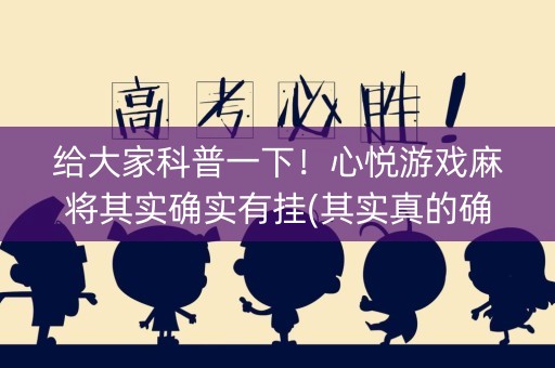 给大家科普一下！心悦游戏麻将其实确实有挂(其实真的确实有挂)