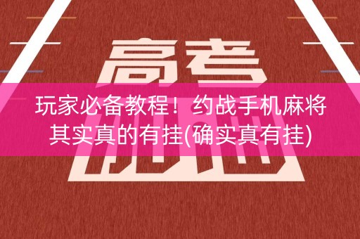 玩家必备教程！约战手机麻将其实真的有挂(确实真有挂)