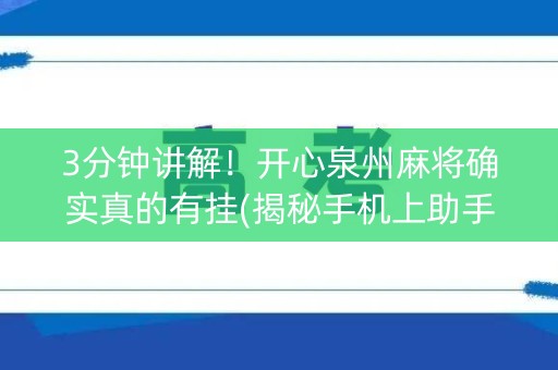 3分钟讲解！开心泉州麻将确实真的有挂(揭秘手机上助手软件)