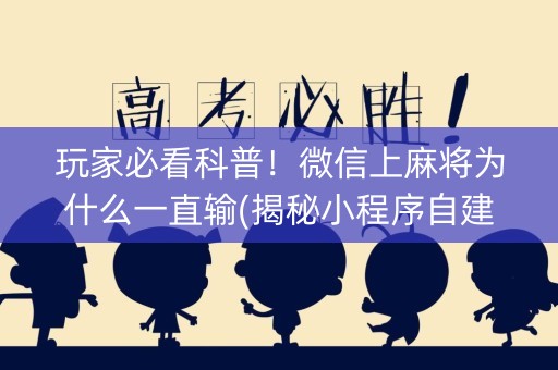 玩家必看科普！微信上麻将为什么一直输(揭秘小程序自建房怎么赢)