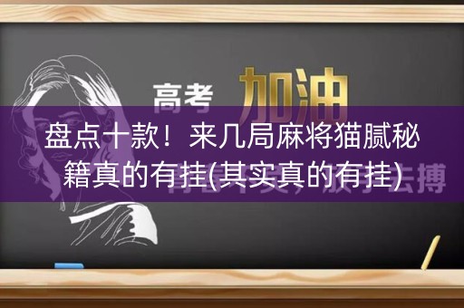 盘点十款！来几局麻将猫腻秘籍真的有挂(其实真的有挂)