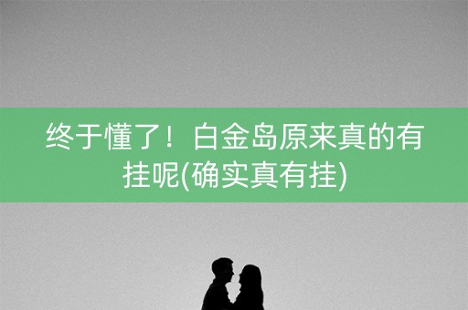 终于懂了！白金岛原来真的有挂呢(确实真有挂)