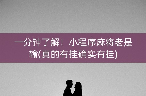 一分钟了解！小程序麻将老是输(真的有挂确实有挂)