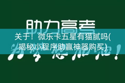 关于！微乐卡五星有猫腻吗(揭秘小程序助赢神器购买)