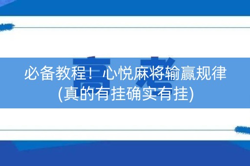 必备教程！心悦麻将输赢规律(真的有挂确实有挂)