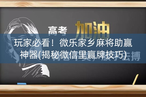 玩家必看！微乐家乡麻将助赢神器(揭秘微信里赢牌技巧)