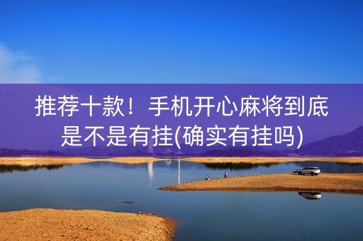 推荐十款！手机开心麻将到底是不是有挂(确实有挂吗)