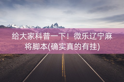 给大家科普一下！微乐辽宁麻将脚本(确实真的有挂)