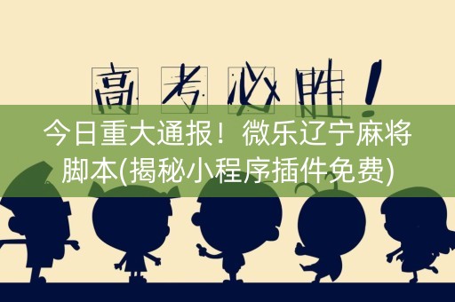 今日重大通报！微乐辽宁麻将脚本(揭秘小程序插件免费)