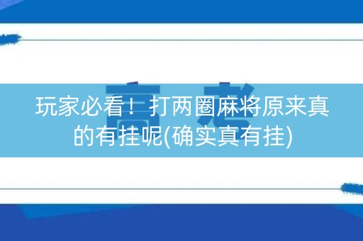 玩家必看！打两圈麻将原来真的有挂呢(确实真有挂)
