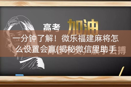 一分钟了解！微乐福建麻将怎么设置会赢(揭秘微信里助手软件)
