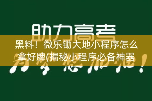 黑料！微乐锄大地小程序怎么拿好牌(揭秘小程序必备神器)
