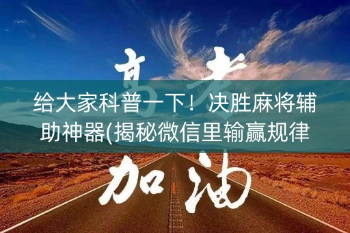给大家科普一下！决胜麻将辅助神器(揭秘微信里输赢规律)