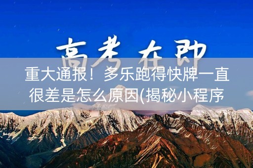 重大通报！多乐跑得快牌一直很差是怎么原因(揭秘小程序规律攻略)