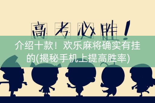 介绍十款！欢乐麻将确实有挂的(揭秘手机上提高胜率)