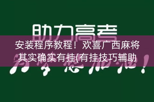 安装程序教程！欢喜广西麻将其实确实有挂(有挂技巧辅助器)