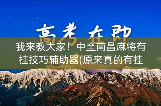 我来教大家！中至南昌麻将有挂技巧辅助器(原来真的有挂)