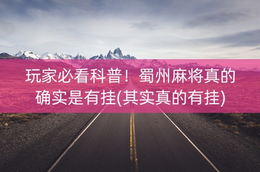 玩家必看科普！蜀州麻将真的确实是有挂(其实真的有挂)