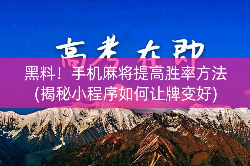 黑料！手机麻将提高胜率方法(揭秘小程序如何让牌变好)