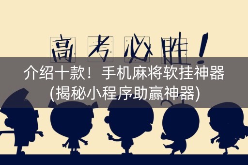 介绍十款！手机麻将软挂神器(揭秘小程序助赢神器)