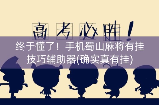 终于懂了！手机蜀山麻将有挂技巧辅助器(确实真有挂)