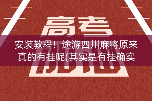 安装教程！途游四川麻将原来真的有挂呢(其实是有挂确实有挂)
