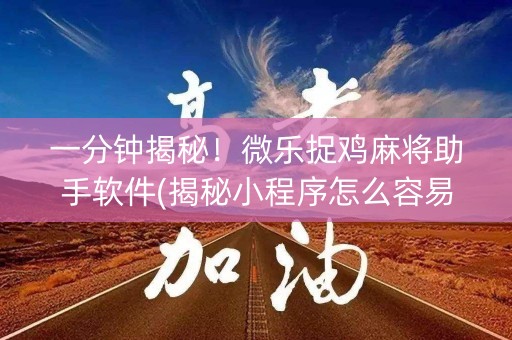 一分钟揭秘！微乐捉鸡麻将助手软件(揭秘小程序怎么容易赢)
