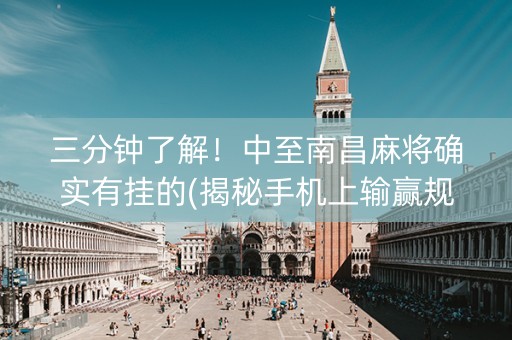 三分钟了解！中至南昌麻将确实有挂的(揭秘手机上输赢规律)