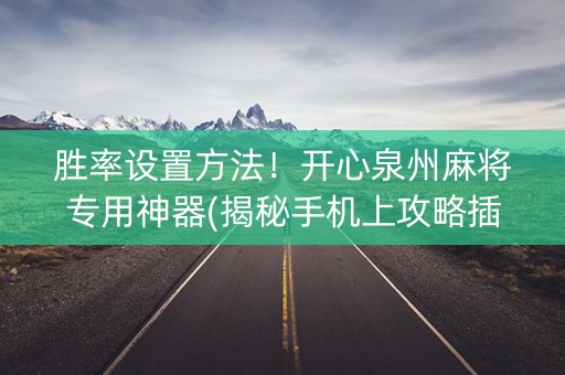 胜率设置方法！开心泉州麻将专用神器(揭秘手机上攻略插件)