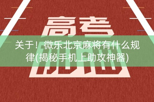 关于！微乐北京麻将有什么规律(揭秘手机上助攻神器)