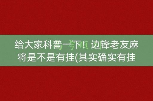 给大家科普一下！边锋老友麻将是不是有挂(其实确实有挂)