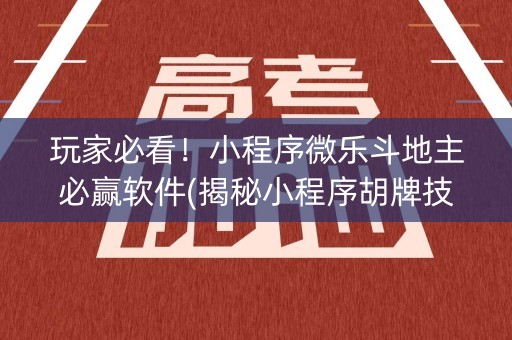 玩家必看！小程序微乐斗地主必赢软件(揭秘小程序胡牌技巧)