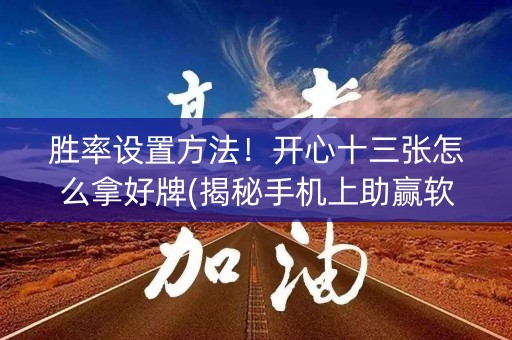 胜率设置方法！开心十三张怎么拿好牌(揭秘手机上助赢软件)