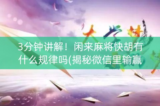 3分钟讲解！闲来麻将快胡有什么规律吗(揭秘微信里输赢规律)