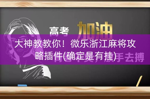 大神教教你！微乐浙江麻将攻略插件(确定是有挂)