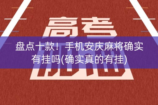 盘点十款！手机安庆麻将确实有挂吗(确实真的有挂)