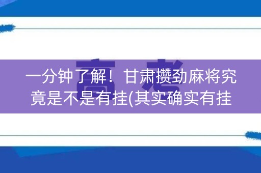 一分钟了解！甘肃攒劲麻将究竟是不是有挂(其实确实有挂)