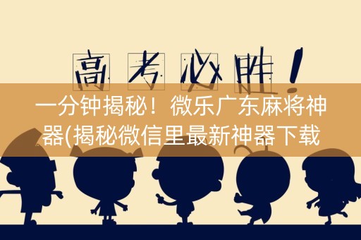一分钟揭秘！微乐广东麻将神器(揭秘微信里最新神器下载)