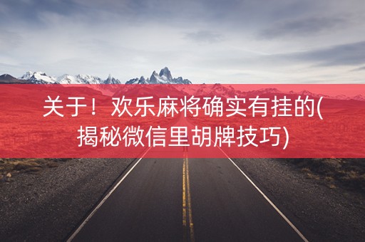 关于！欢乐麻将确实有挂的(揭秘微信里胡牌技巧)