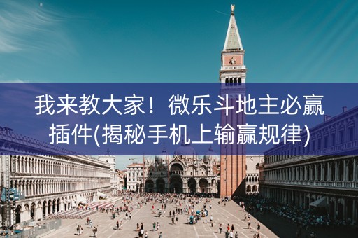 我来教大家！微乐斗地主必赢插件(揭秘手机上输赢规律)