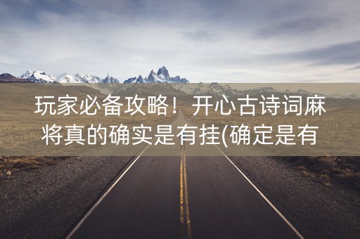 玩家必备攻略！开心古诗词麻将真的确实是有挂(确定是有挂)
