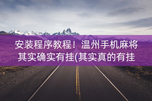 安装程序教程！温州手机麻将其实确实有挂(其实真的有挂)