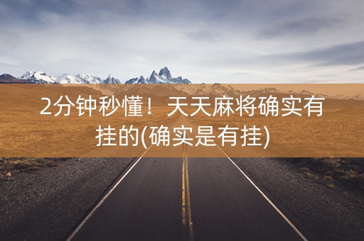 2分钟秒懂！天天麻将确实有挂的(确实是有挂)