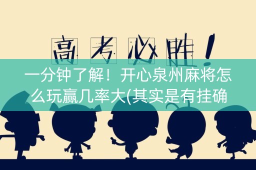 一分钟了解！开心泉州麻将怎么玩赢几率大(其实是有挂确实有挂)