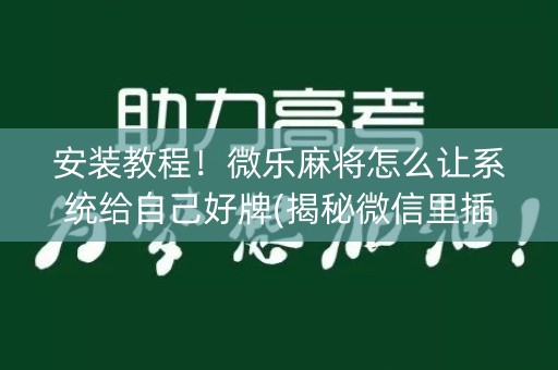安装教程！微乐麻将怎么让系统给自己好牌(揭秘微信里插件购买)